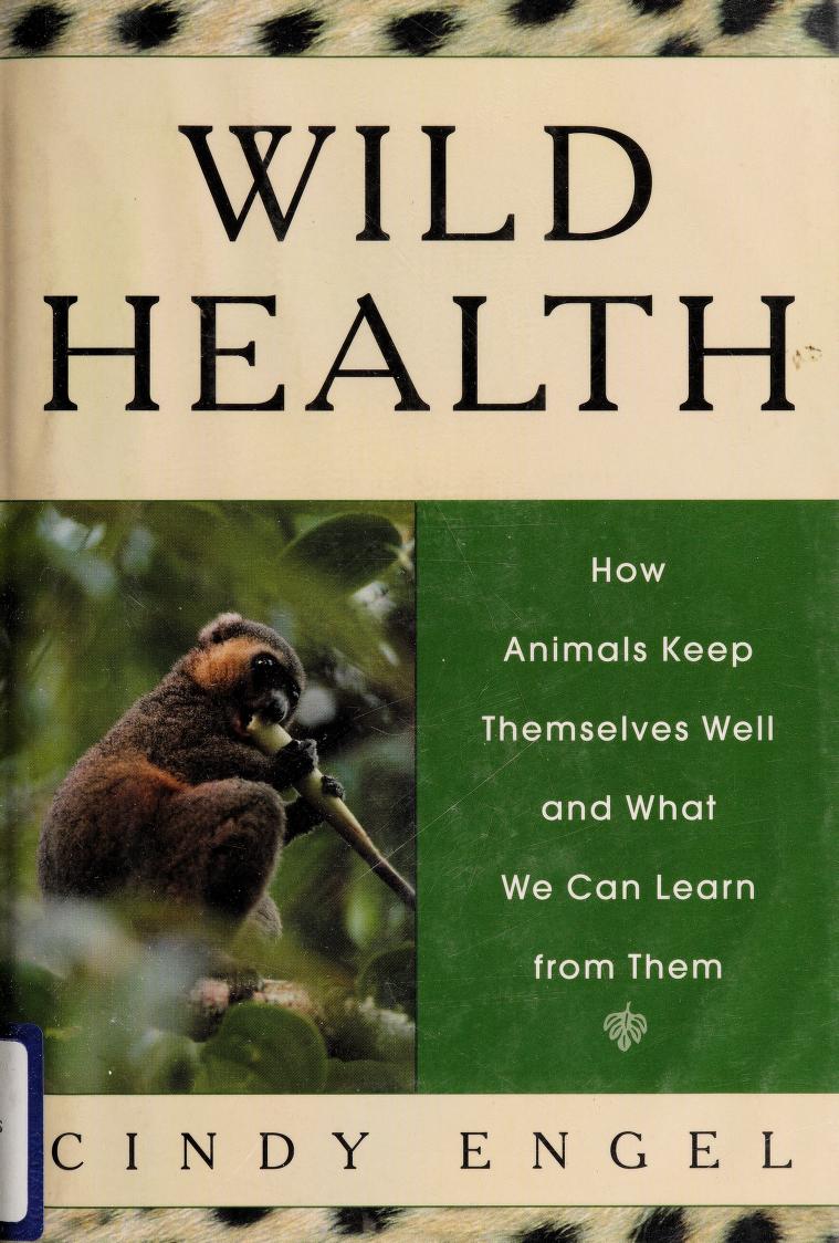 Wild health : how animals keep themselves well and what we can learn from  them : Engel, Cindy : Free Download, Borrow, and Streaming : Internet  Archive